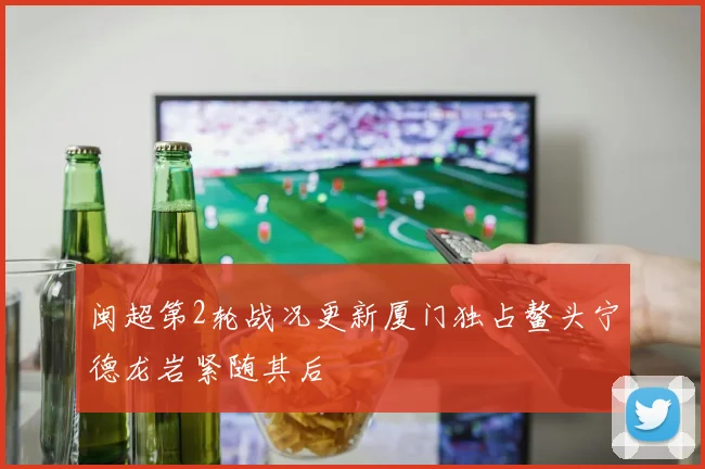 闽超第2轮战况更新厦门独占鳌头宁德龙岩紧随其后