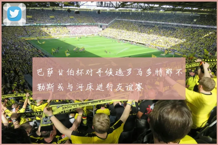 巴萨甘伯杯对手候选罗马多特那不勒斯或与河床进行友谊赛